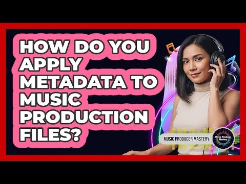 How Do You Apply Metadata To Music Production Files?