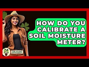 How Do You Calibrate A Soil Moisture Meter? - The Plant Enthusiast
