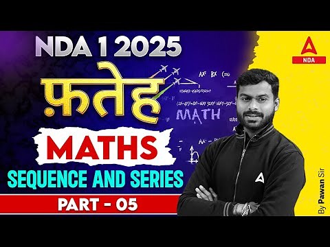 SEQUENCE AND SERIES Practice For NDA 1 2025 | NDA 1 2025 Maths Classes | Part 5 | NDA Maths PYQ