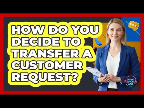 How Do You Decide To Transfer A Customer Request?