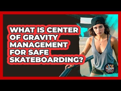 What Is Center Of Gravity Management For Safe Skateboarding? - Skateboard Daily