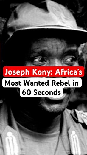 Joseph Kony: Africa’s Most Wanted Rebel in 60 Seconds