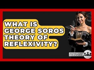 What Is George Soros Theory Of Reflexivity? - History Icons Channel
