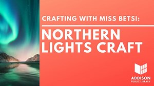 Create a miniature version of the Aurora Borealis (also known as the Northern Lights) with a fun craft! | Addison Public Library