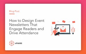 How to Design Event Newsletters That Engage Readers and Drive Attendance - vFairs.com