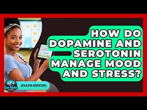 How Do Dopamine And Serotonin Manage Mood And Stress? - Gen Alpha Adventures