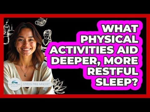 What physical activities aid deeper, more restful sleep?