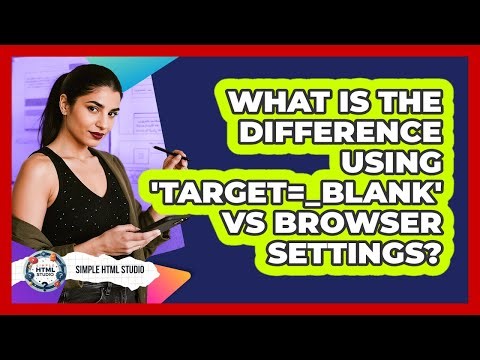 What Is The Difference Using 'target=_blank' Vs Browser Settings? - Simple HTML Studio