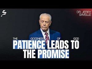 Patience Leads to Promise | The Goodness of God, Dr. Jerry Savelle