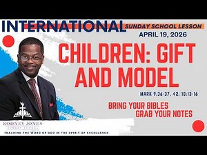 Children: Gift and Model, Mark 9:36-37, 42; 10:13-16, April 19, 2026, International Sunday School