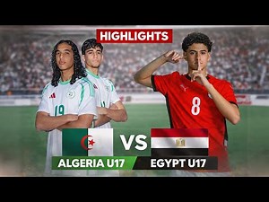 Summary of today's Algeria vs Egypt U17 match | A thrilling encounter / Algeria vs Egypt U17