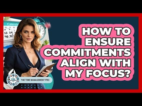 How To Ensure Commitments Align With My Focus?
