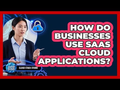 How Do Businesses Use SaaS Cloud Applications?