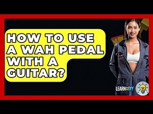 How To Use A Wah Pedal With A Guitar? - LearnToDIY360.com