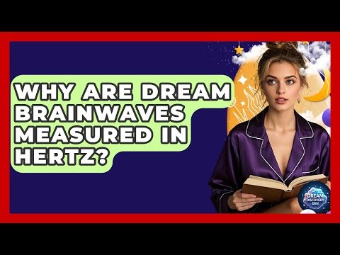 Why Are Dream Brainwaves Measured In Hertz? - Dream Discovery Den