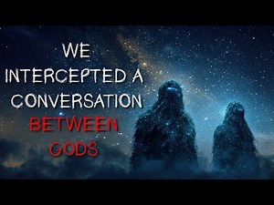 "We Intercepted a Conversation Between Gods" Creepypasta