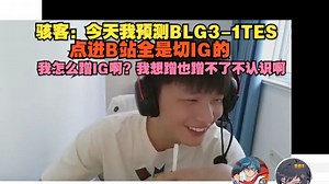 【骇客】今天我预测BLG3-1TES，我这点进B站全是切IG的，我怎么蹭IG啊？我想蹭也蹭不了不认识啊