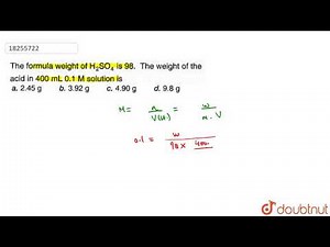 The formula weight of H_(2)SO_(4) is 98. The weight of the acid in 400 mL 0.1 M solution is | 1...