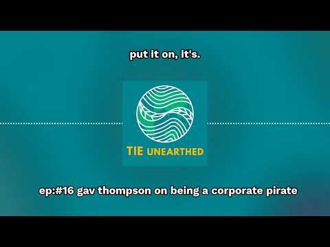 Ep:#16 Gav Thompson on being a corporate pirate | TIE Unearthed