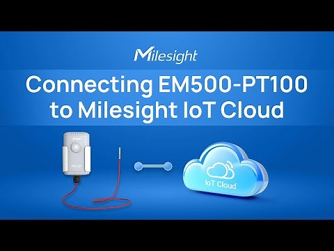 How to Connect EM500-PT100 LoRaWAN® Temperature Sensor to Milesight IoT Cloud