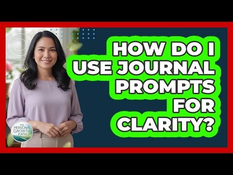 How Do I Use Journal Prompts For Clarity?