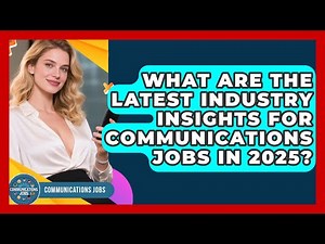 What Are the Latest Industry Insights for Communications Jobs in 2025? - Communications Jobs