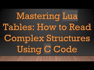 Mastering Lua Tables: How to Read Complex Structures Using C Code