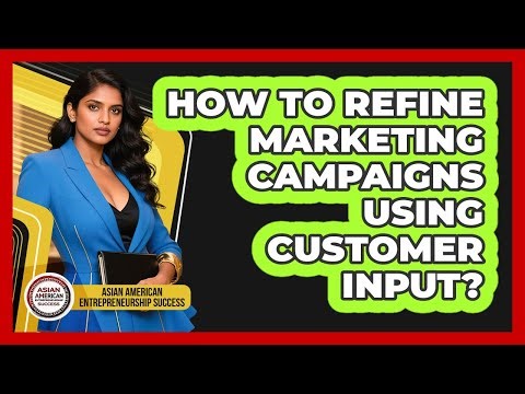 How to Refine Marketing Campaigns Using Customer Input?