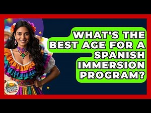What's The Best Age For A Spanish Immersion Program? - Magical Mexico Moments