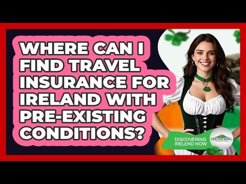 Where Can I Find Travel Insurance For Ireland With Pre-existing Conditions?