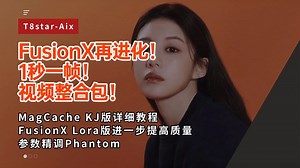 Ai动画105-FusionX再进化！1秒一帧！视频整合包！MagCache KJ版详细教程！Lora版提高质量，精调Phantom-T8 Comfyui教程
