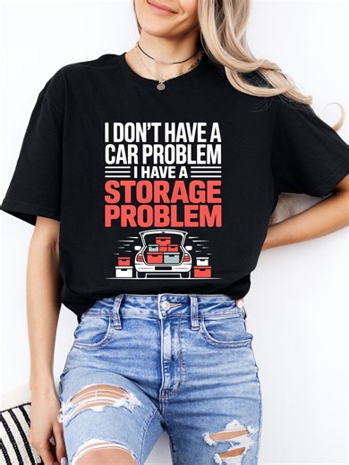 Funny Car Lover T-shirt: I Have a Storage Problem Graphic Tee - Etsy