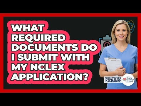 What Required Documents Do I Submit With My NCLEX Application?