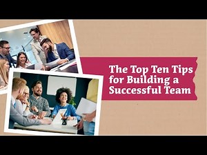 The Top Ten Tips for Building a Successful Team