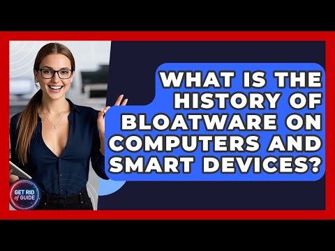 What Is The History Of Bloatware On Computers And Smart Devices? - Get Rid Of Guide