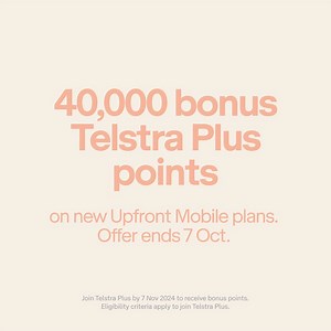 Sign up to a new Upfront mobile plan and get 40,000 bonus Telstra Plus points. For new services. Join Telstra Plus by 7 Nov 2024 to receive bonus points. Eligibility criteria apply to join Telstra Plus. | Telstra