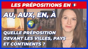 À, AU, AUX, EN... LES PRÉPOSITIONS EN FRANÇAIS DEVANT LES VILLES, PAYS, CONTINENTS - GRAMMAIRE - Hellofrench
