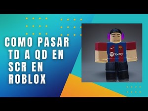 tutorial como pasar a TD a QD en SCR en Roblox