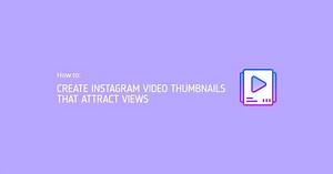 How to Create Instagram Video Thumbnails That Attract Views