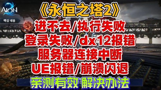 18号更新！永恒之塔2进不去/执行失败/登录失败/dx12报错/服务器连接中断/UE报错/崩溃闪退