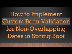 How to Implement Custom Bean Validation for Non-Overlapping Dates in Spring Boot