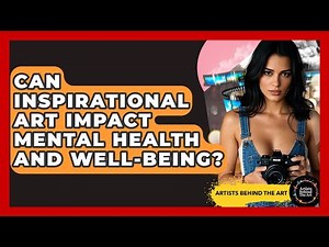 Can Inspirational Art Impact Mental Health and Well-Being? | Artists Behind the Art