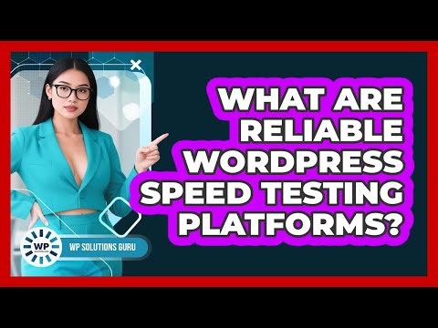 What Are Reliable WordPress Speed Testing Platforms?