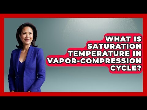 What Is Saturation Temperature In Vapor-Compression Cycle? - Thermodynamics For Everyone