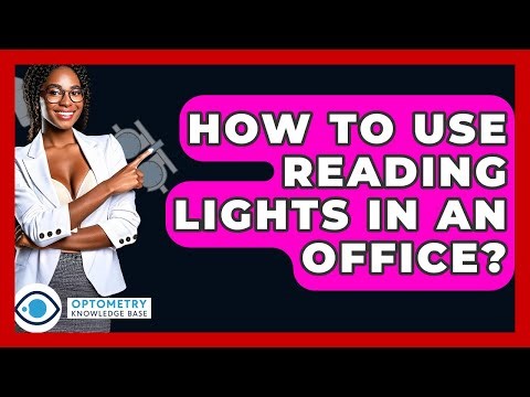 How To Use Reading Lights In An Office? - Optometry Knowledge Base
