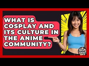 What Is Cosplay And Its Culture In The Anime Community? - Your Anime Family