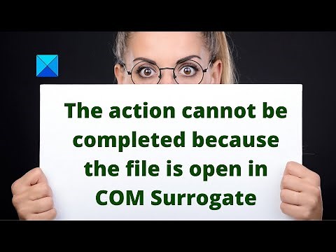 The action cannot be completed because the file is open in COM Surrogate