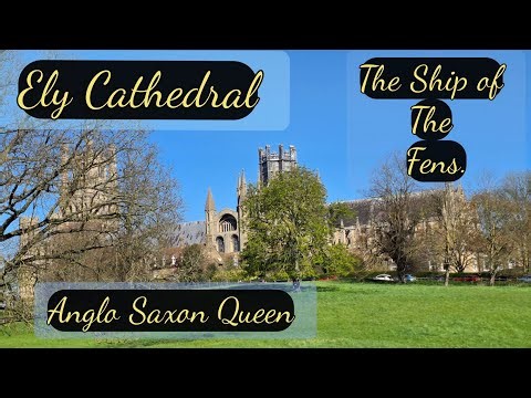 Ely Cathedral & The Anglo Saxon Queen Etheldreda