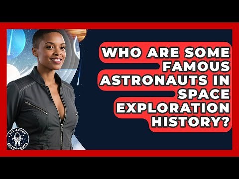 Who Are Some Famous Astronauts in Space Exploration History? | All About Astronauts News