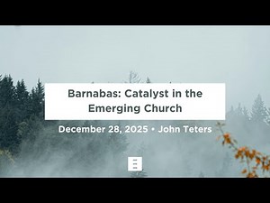 Barnabas: Catalyst in the Emerging Church | December 28, 2025